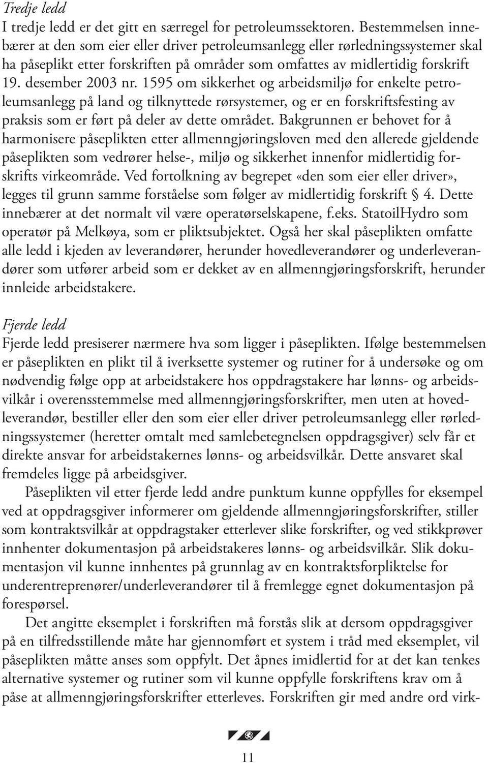 desember 2003 nr. 1595 om sikkerhet og arbeidsmiljø for enkelte petroleumsanlegg på land og tilknyttede rørsystemer, og er en forskriftsfesting av praksis som er ført på deler av dette området.