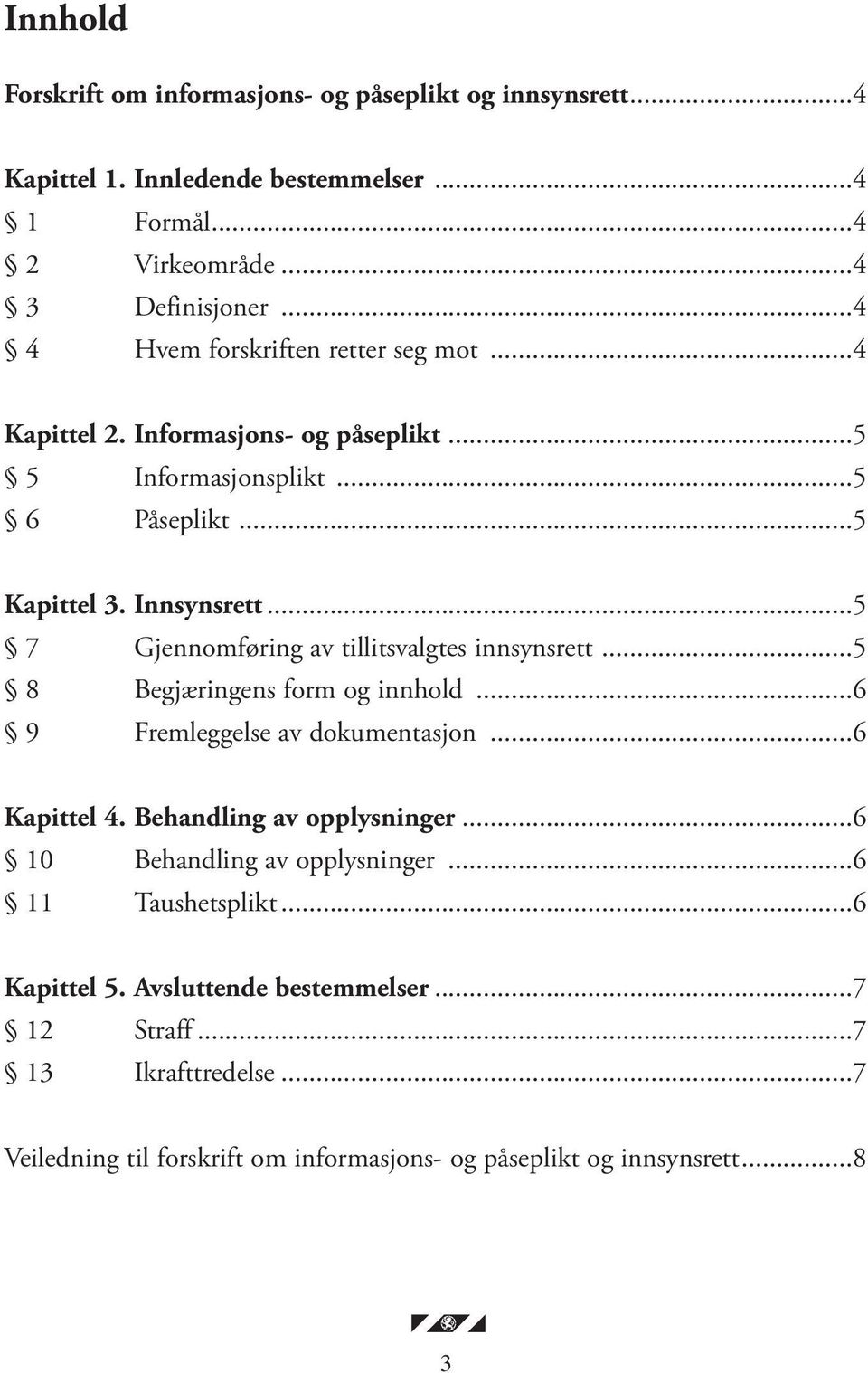 ..5 7 Gjennomføring av tillitsvalgtes innsynsrett...5 8 Begjæringens form og innhold...6 9 Fremleggelse av dokumentasjon...6 Kapittel 4. Behandling av opplysninger.