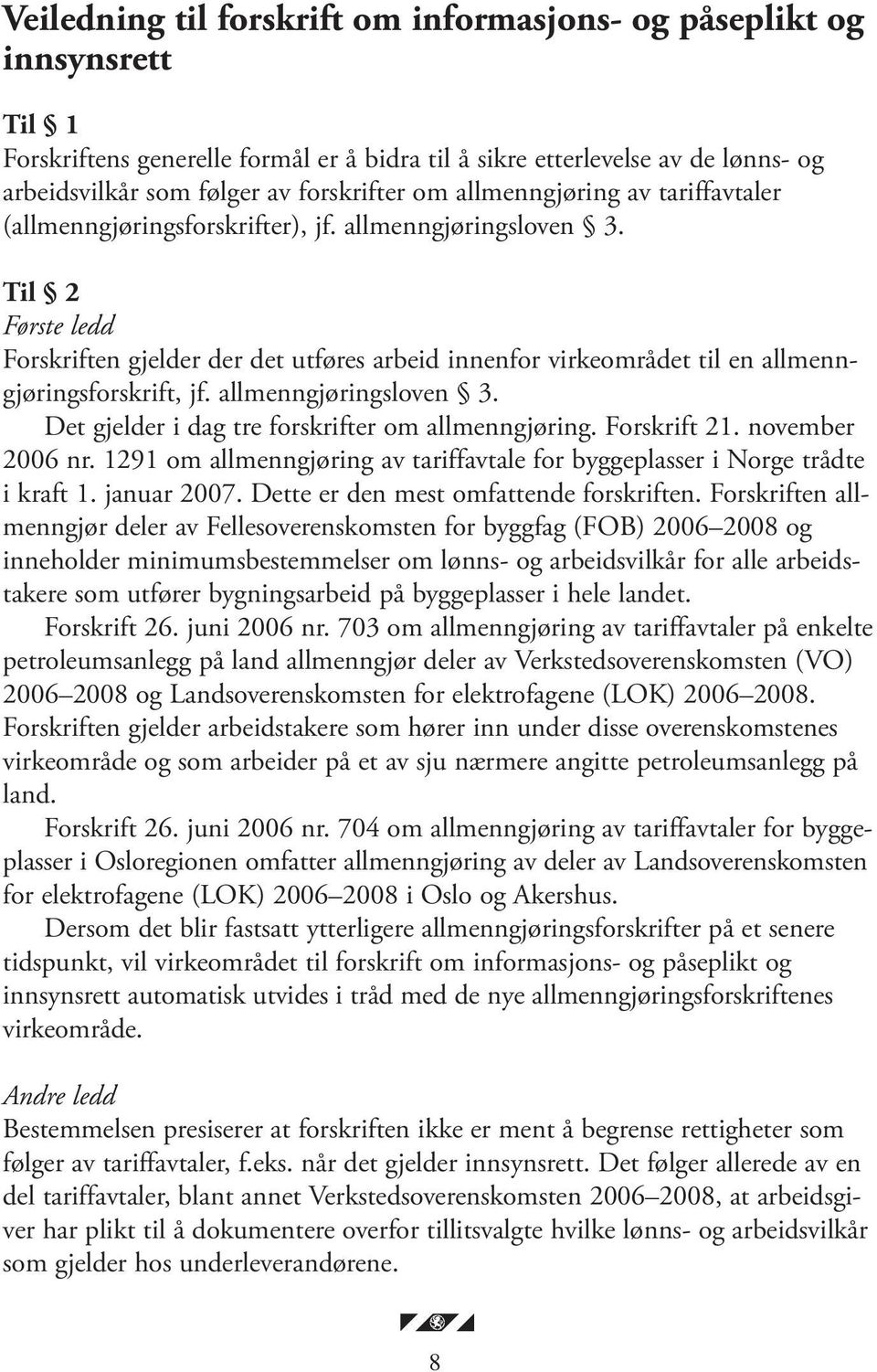 Til 2 Første ledd Forskriften gjelder der det utføres arbeid innenfor virkeområdet til en allmenngjøringsforskrift, jf. allmenngjøringsloven 3. Det gjelder i dag tre forskrifter om allmenngjøring.