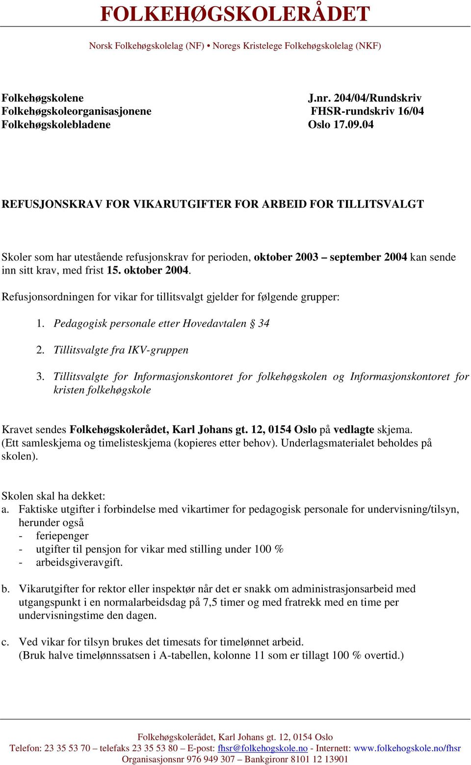 Refusjonsordningen for vikar for tillitsvalgt gjelder for følgende grupper: 1. Pedagogisk personale etter Hovedavtalen 34 2. Tillitsvalgte fra IKV-gruppen 3.