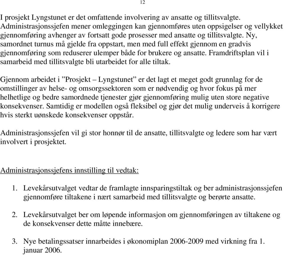 Ny, samordnet turnus må gjelde fra oppstart, men med full effekt gjennom en gradvis gjennomføring som reduserer ulemper både for brukere og ansatte.