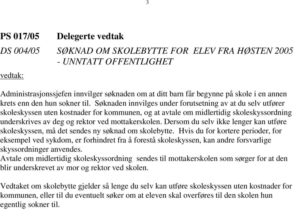 Søknaden innvilges under forutsetning av at du selv utfører skoleskyssen uten kostnader for kommunen, og at avtale om midlertidig skoleskyssordning underskrives av deg og rektor ved mottakerskolen.