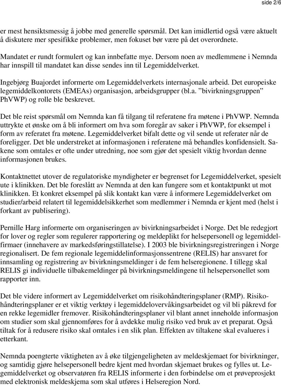 Ingebjørg Buajordet informerte om Legemiddelverkets internasjonale arbeid. Det europeiske legemiddelkontorets (EMEAs) organisasjon, arbeidsgrupper (bl.a. bivirkningsgruppen PhVWP) og rolle ble beskrevet.