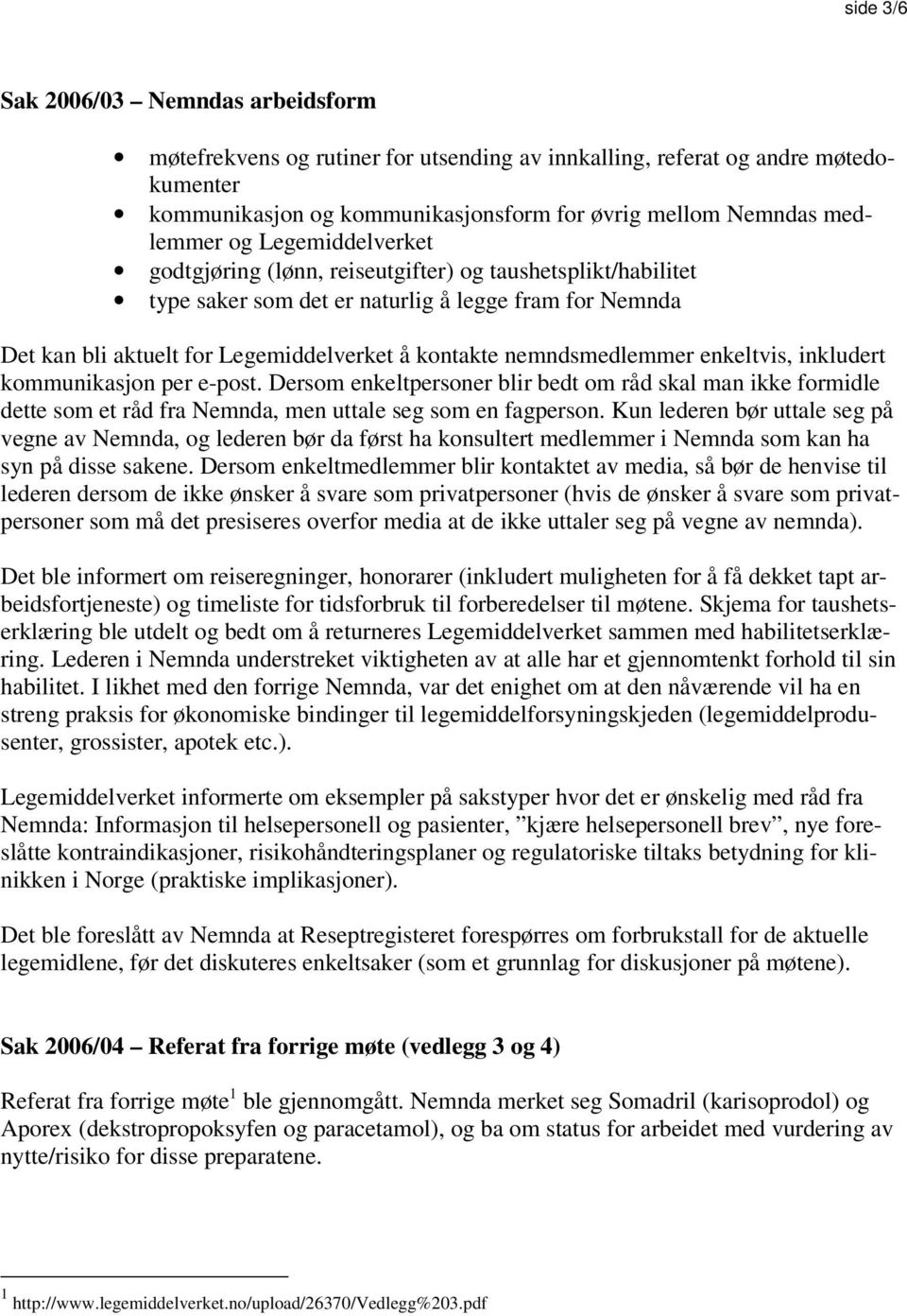 nemndsmedlemmer enkeltvis, inkludert kommunikasjon per e-post. Dersom enkeltpersoner blir bedt om råd skal man ikke formidle dette som et råd fra Nemnda, men uttale seg som en fagperson.