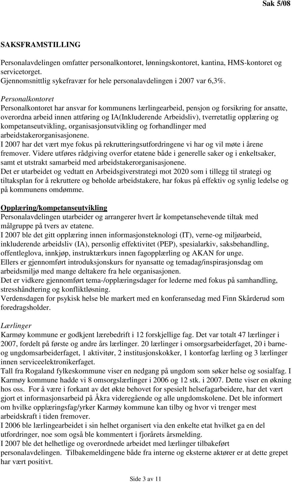 Personalkontoret Personalkontoret har ansvar for kommunens lærlingearbeid, pensjon og forsikring for ansatte, overordna arbeid innen attføring og IA(Inkluderende Arbeidsliv), tverretatlig opplæring