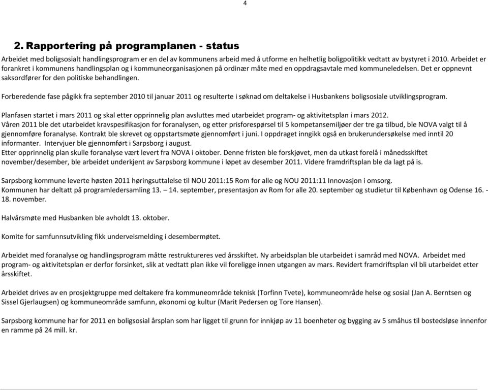 Forberedende fase pågikk fra september 2010 til januar 2011 og resulterte i søknad om deltakelse i Husbankens boligsosiale utviklingsprogram.