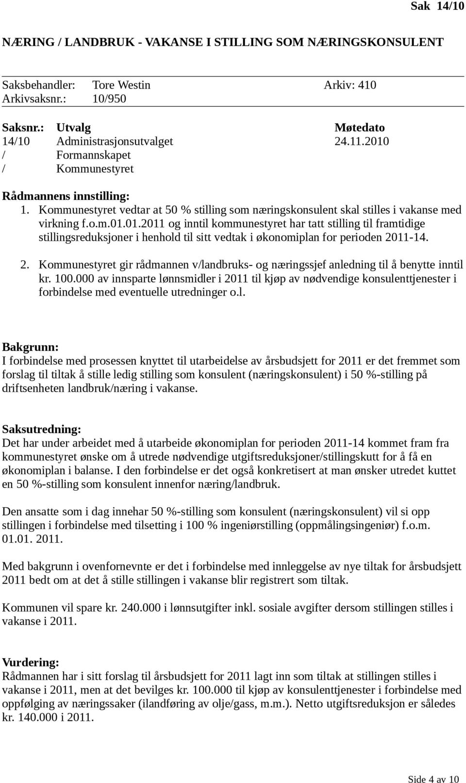 2. Kommunestyret gir rådmannen v/landbruks- og næringssjef anledning til å benytte inntil kr. 100.