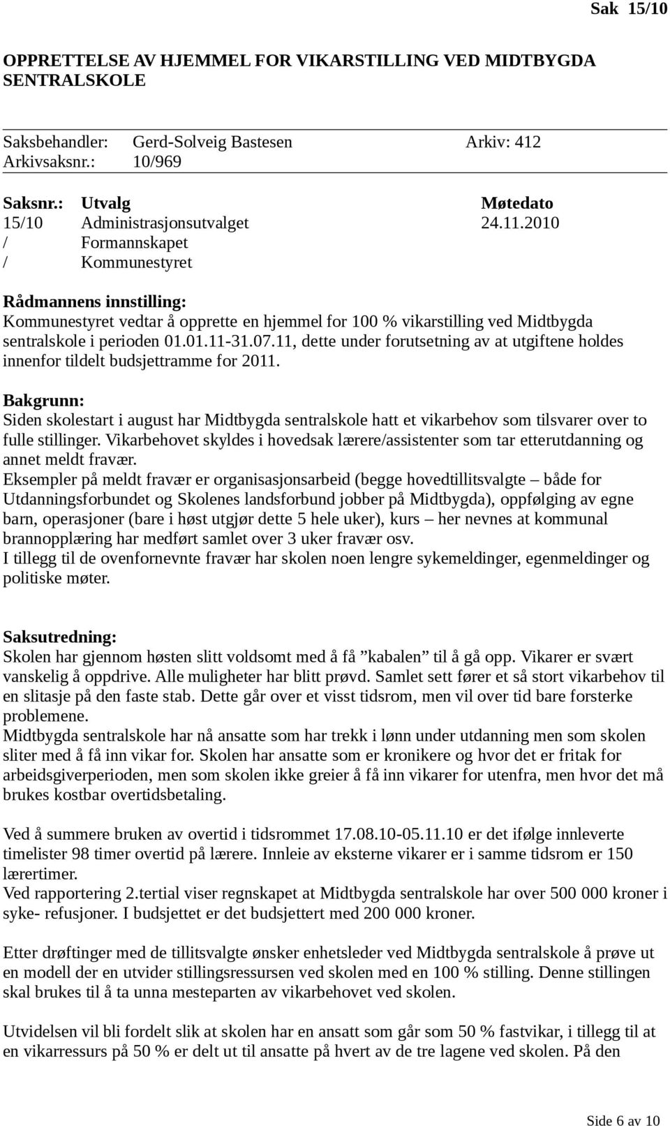 2010 / Formannskapet / Kommunestyret Rådmannens innstilling: Kommunestyret vedtar å opprette en hjemmel for 100 % vikarstilling ved Midtbygda sentralskole i perioden 01.01.11-31.07.