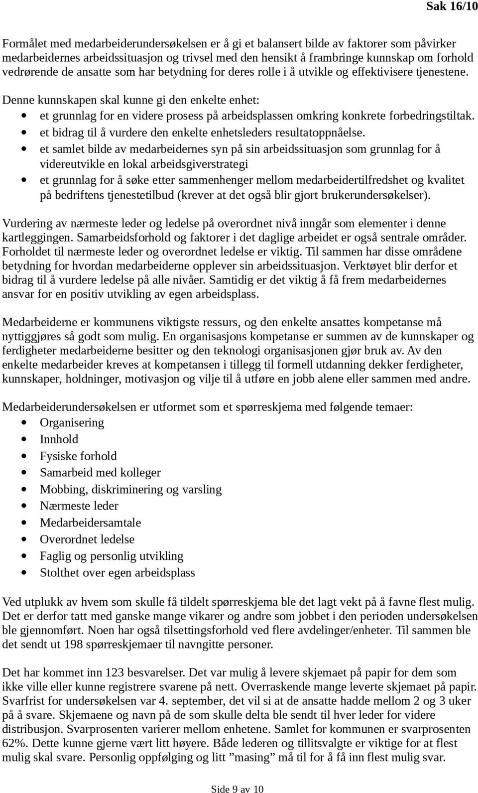 Denne kunnskapen skal kunne gi den enkelte enhet: et grunnlag for en videre prosess på arbeidsplassen omkring konkrete forbedringstiltak.