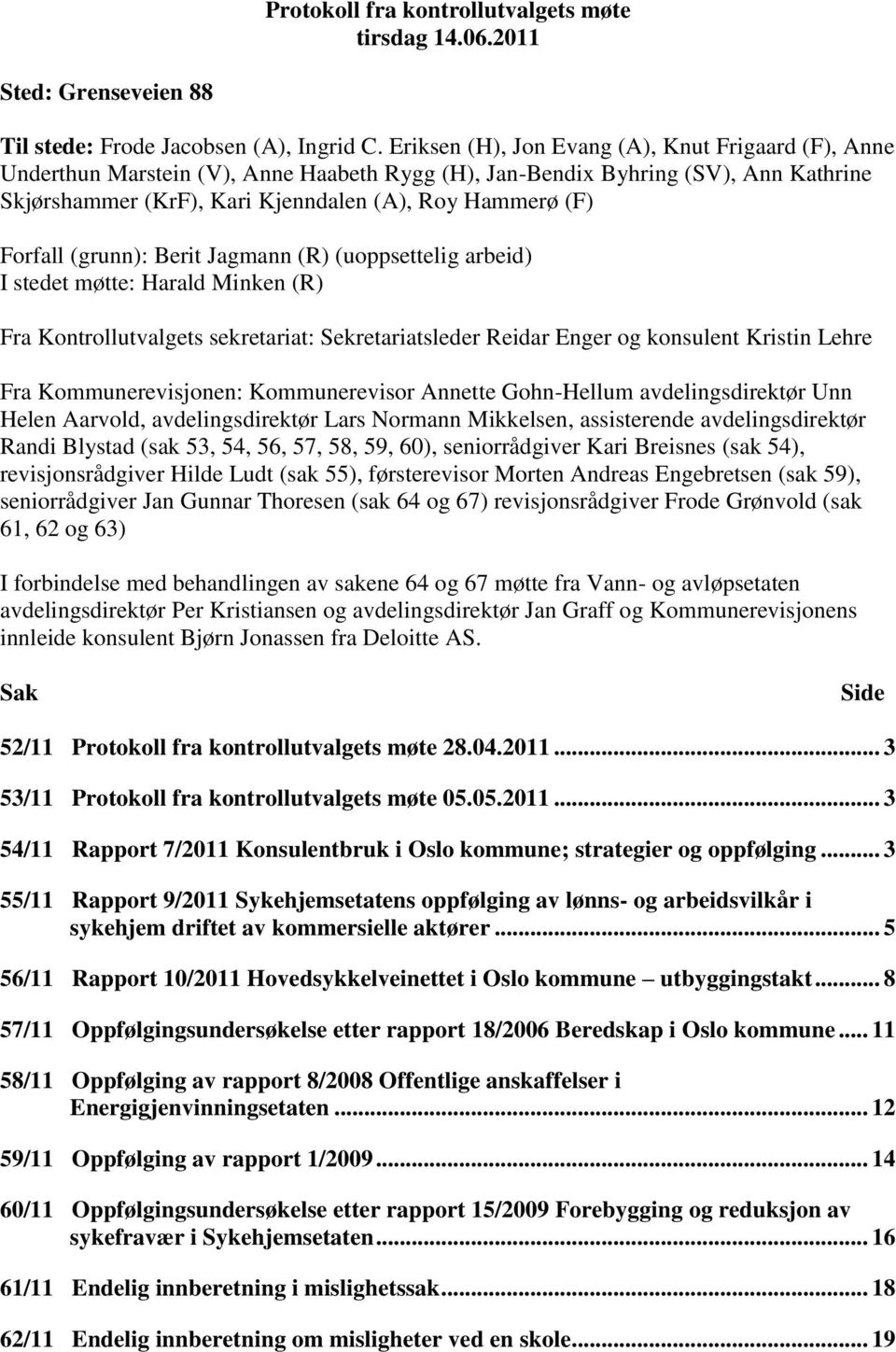 Kontrollutvalgets sekretariat: Sekretariatsleder Reidar Enger og konsulent Kristin Lehre Fra Kommunerevisjonen: Kommunerevisor Annette Gohn-Hellum avdelingsdirektør Unn Helen Aarvold,