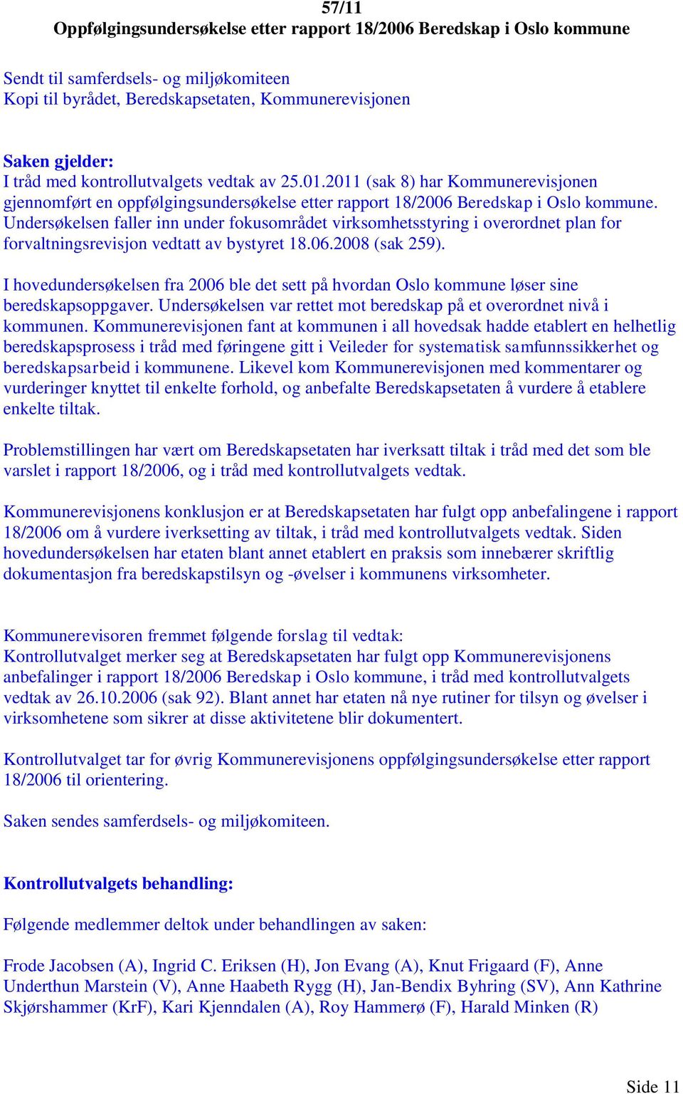 Undersøkelsen faller inn under fokusområdet virksomhetsstyring i overordnet plan for forvaltningsrevisjon vedtatt av bystyret 18.06.2008 (sak 259).