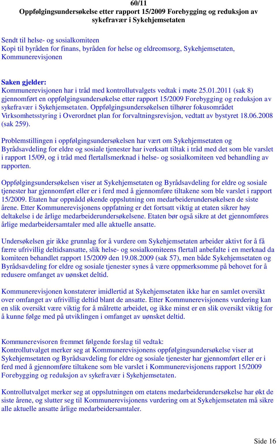 2011 (sak 8) gjennomført en oppfølgingsundersøkelse etter rapport 15/2009 Forebygging og reduksjon av sykefravær i Sykehjemsetaten.