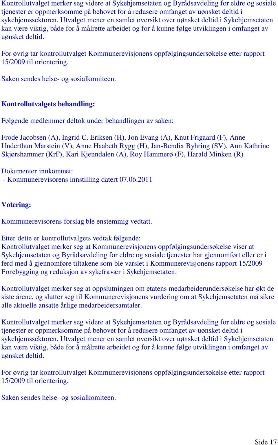 For øvrig tar kontrollutvalget Kommunerevisjonens oppfølgingsundersøkelse etter rapport 15/2009 til orientering. Saken sendes helse- og sosialkomiteen.