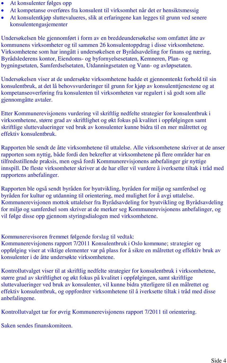 Virksomhetene som har inngått i undersøkelsen er Byrådsavdeling for finans og næring, Byrådslederens kontor, Eiendoms- og byfornyelsesetaten, Kemneren, Plan- og bygningsetaten, Samferdselsetaten,