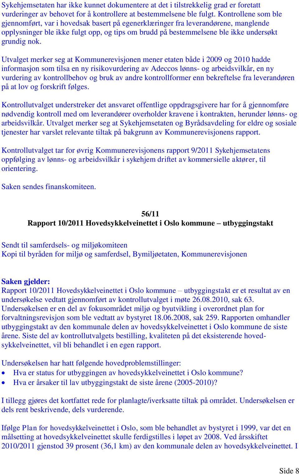 nok. Utvalget merker seg at Kommunerevisjonen mener etaten både i 2009 og 2010 hadde informasjon som tilsa en ny risikovurdering av Adeccos lønns- og arbeidsvilkår, en ny vurdering av kontrollbehov