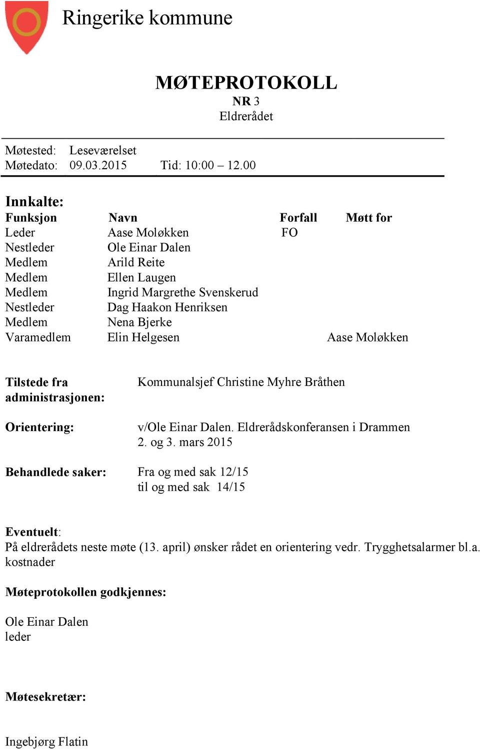 Henriksen Medlem Nena Bjerke Varamedlem Elin Helgesen Aase Moløkken Tilstede fra administrasjonen: Orientering: Kommunalsjef Christine Myhre Bråthen v/ole Einar Dalen.