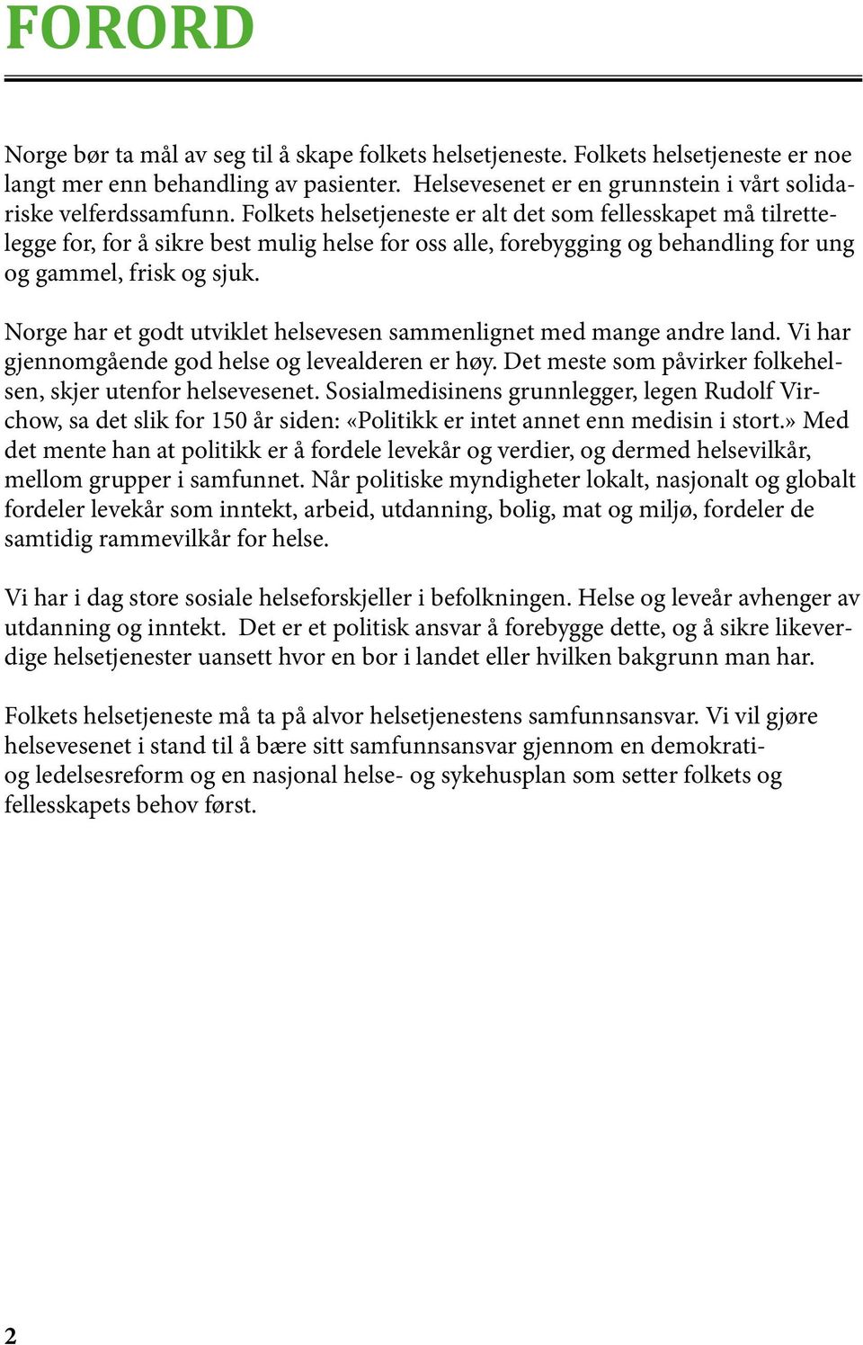 Norge har et godt utviklet helsevesen sammenlignet med mange andre land. Vi har gjennomgående god helse og levealderen er høy. Det meste som påvirker folkehelsen, skjer utenfor helsevesenet.