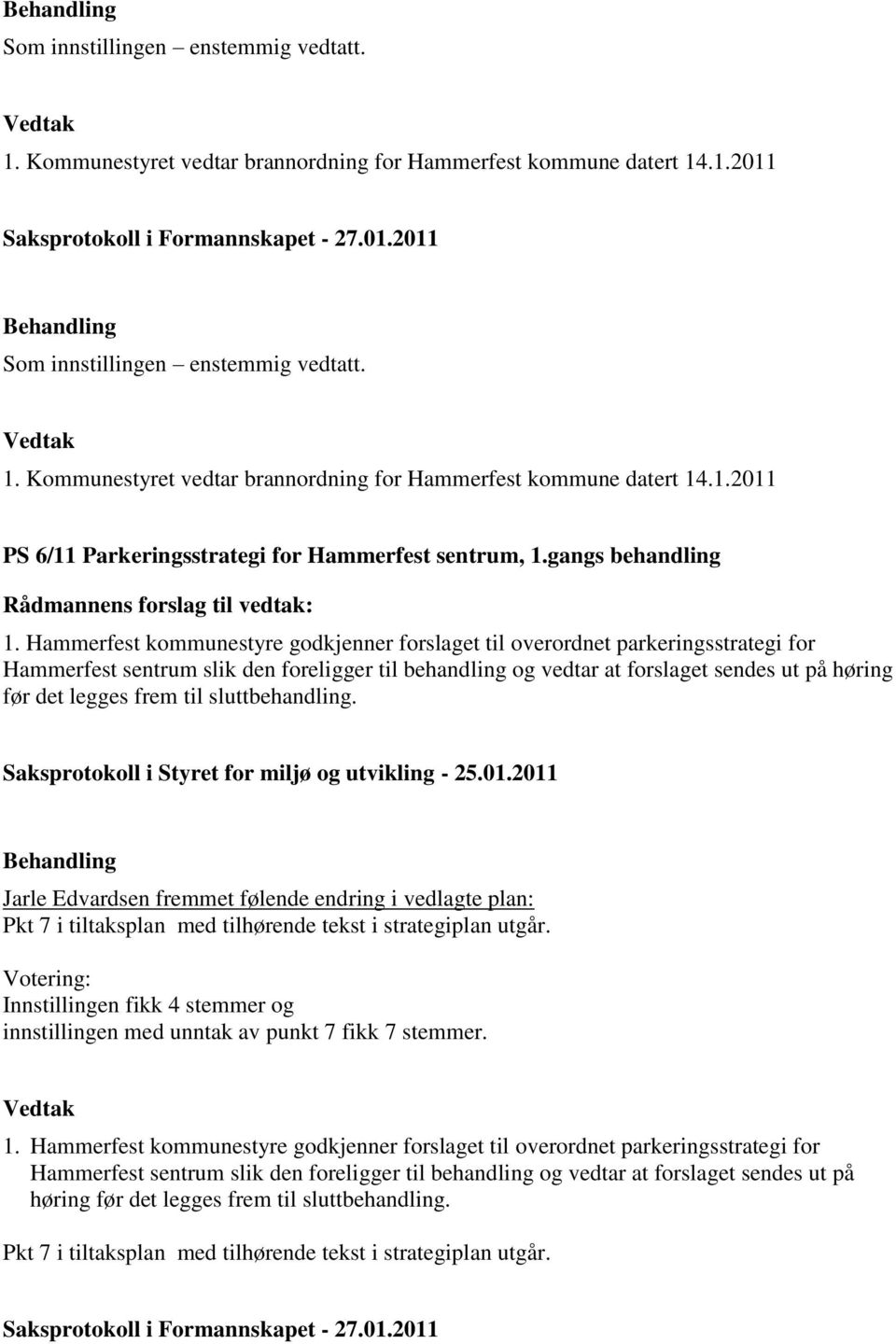 Hammerfest kommunestyre godkjenner forslaget til overordnet parkeringsstrategi for Hammerfest sentrum slik den foreligger til behandling og vedtar at forslaget sendes ut på høring før det legges frem