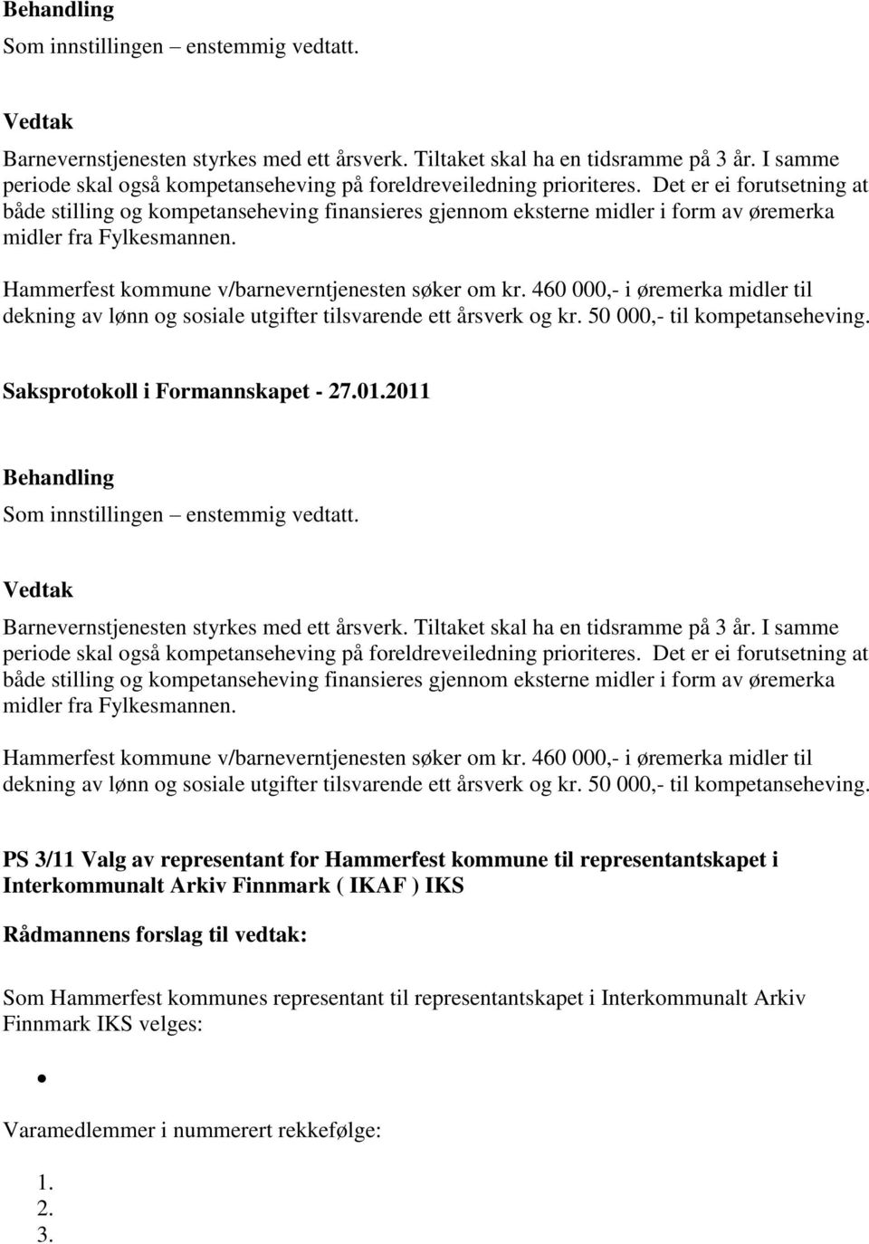 460 000,- i øremerka midler til dekning av lønn og sosiale utgifter tilsvarende ett årsverk og kr. 50 000,- til kompetanseheving.