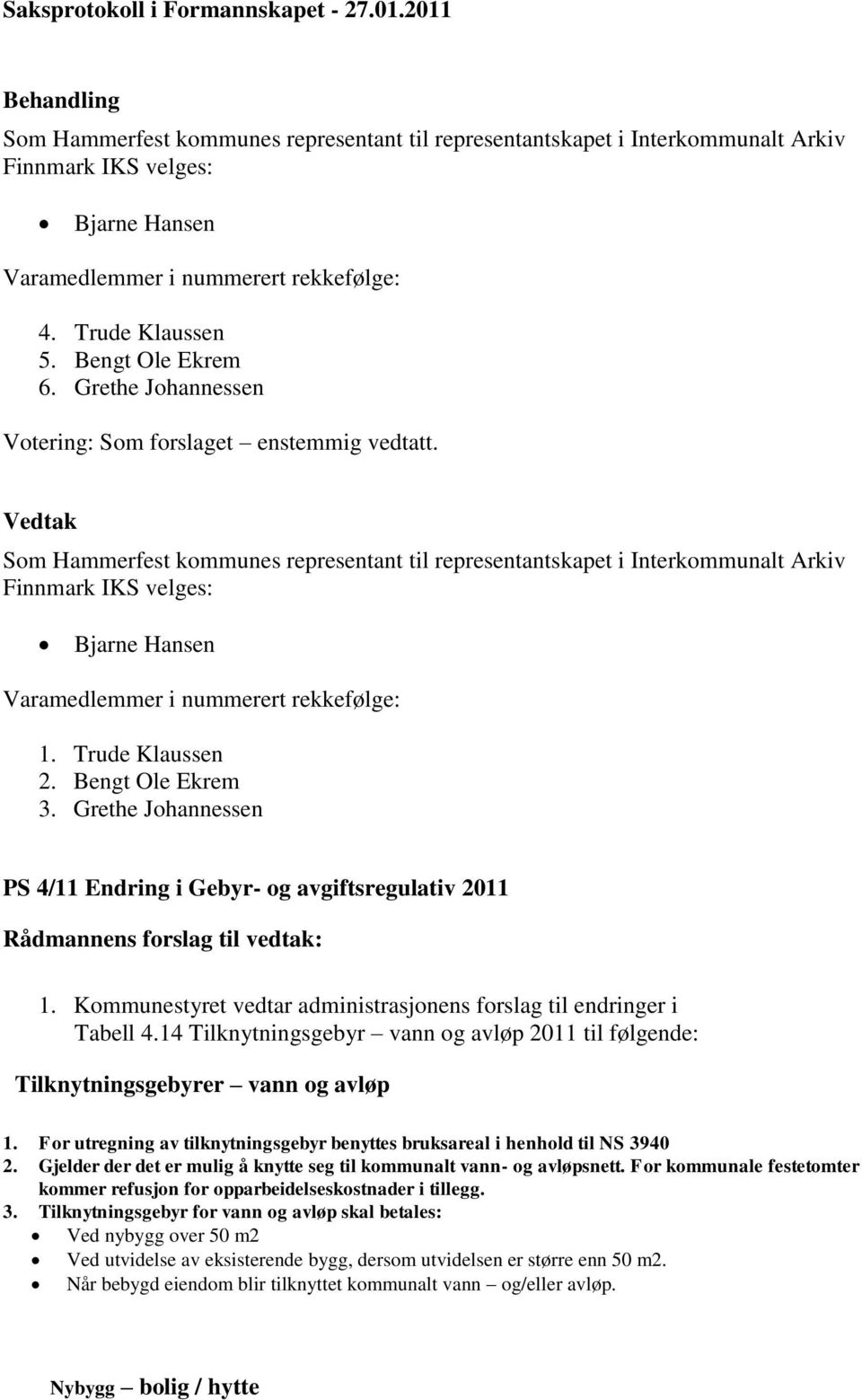 Som Hammerfest kommunes representant til representantskapet i Interkommunalt Arkiv Finnmark IKS velges: Bjarne Hansen Varamedlemmer i nummerert rekkefølge: 1. Trude Klaussen 2. Bengt Ole Ekrem 3.