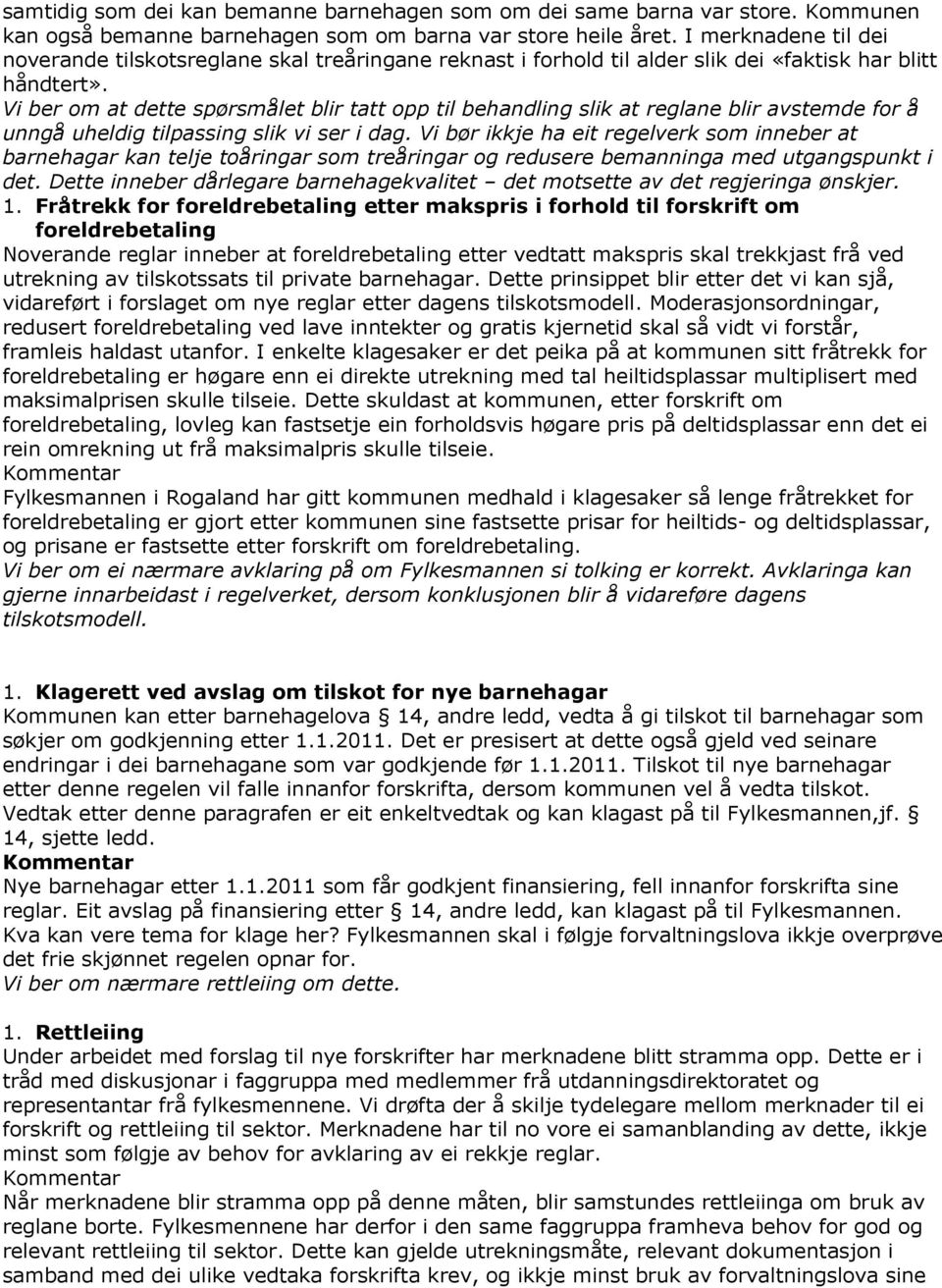 Vi ber om at dette spørsmålet blir tatt opp til behandling slik at reglane blir avstemde for å unngå uheldig tilpassing slik vi ser i dag.