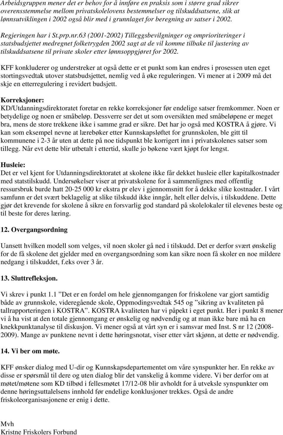 63 (2001-2002) Tilleggsbevilgninger og omprioriteringer i statsbudsjettet medregnet folketrygden 2002 sagt at de vil komme tilbake til justering av tilskuddsatsene til private skoler etter