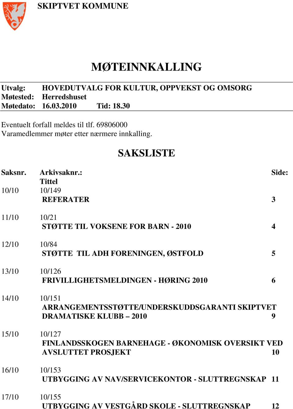 : Side: Tittel 10/10 10/149 REFERATER 3 11/10 10/21 STØTTE TIL VOKSENE FOR BARN - 2010 4 12/10 10/84 STØTTE TIL ADH FORENINGEN, ØSTFOLD 5 13/10 10/126 FRIVILLIGHETSMELDINGEN - HØRING