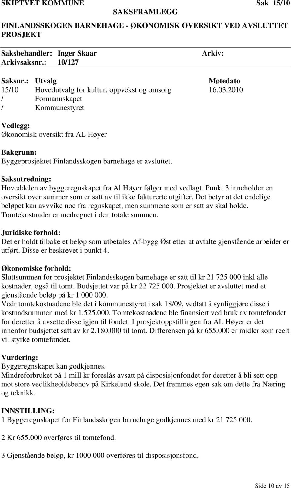2010 / Formannskapet / Kommunestyret Vedlegg: Økonomisk oversikt fra AL Høyer Byggeprosjektet Finlandsskogen barnehage er avsluttet.