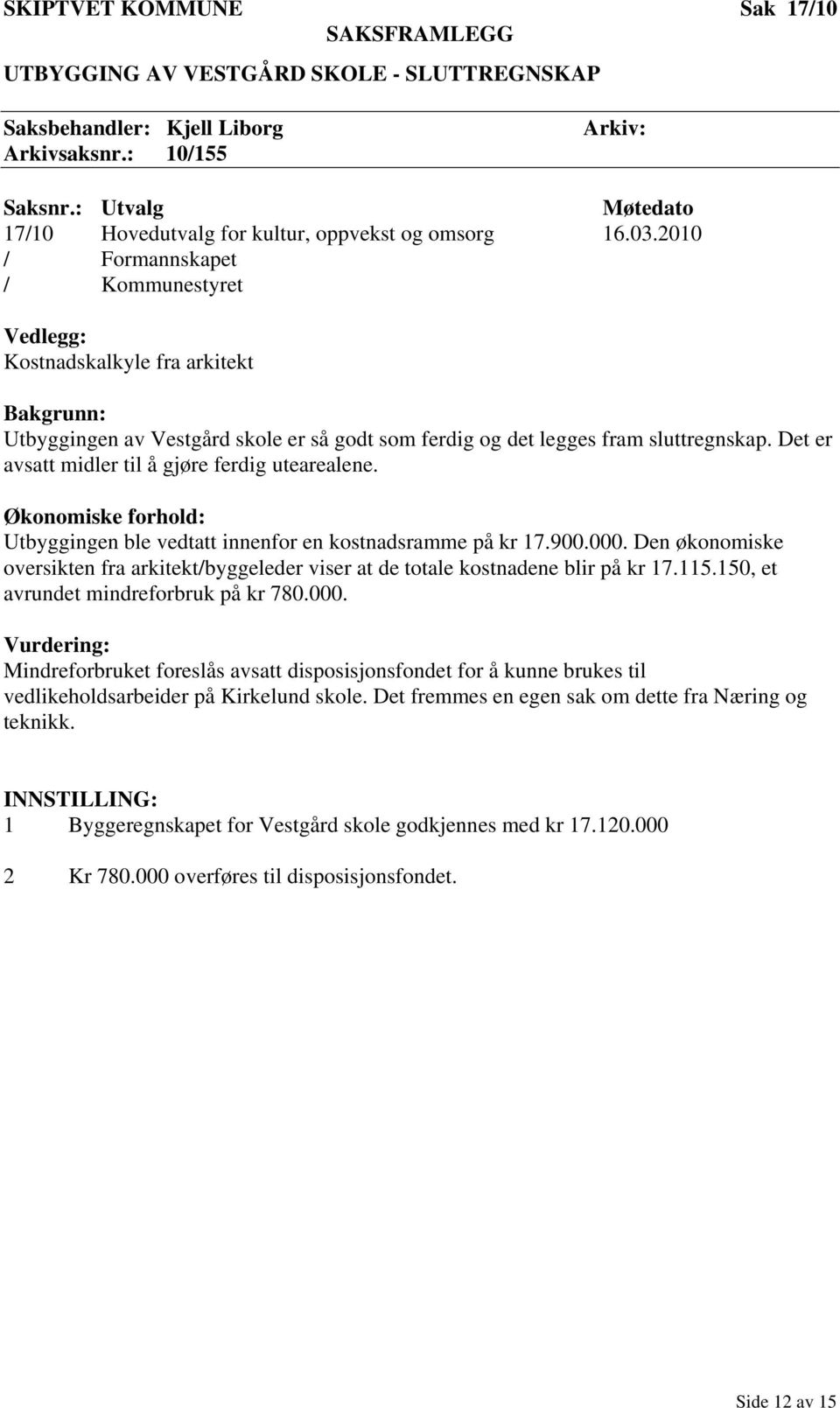 Det er avsatt midler til å gjøre ferdig utearealene. Økonomiske forhold: Utbyggingen ble vedtatt innenfor en kostnadsramme på kr 17.900.000.