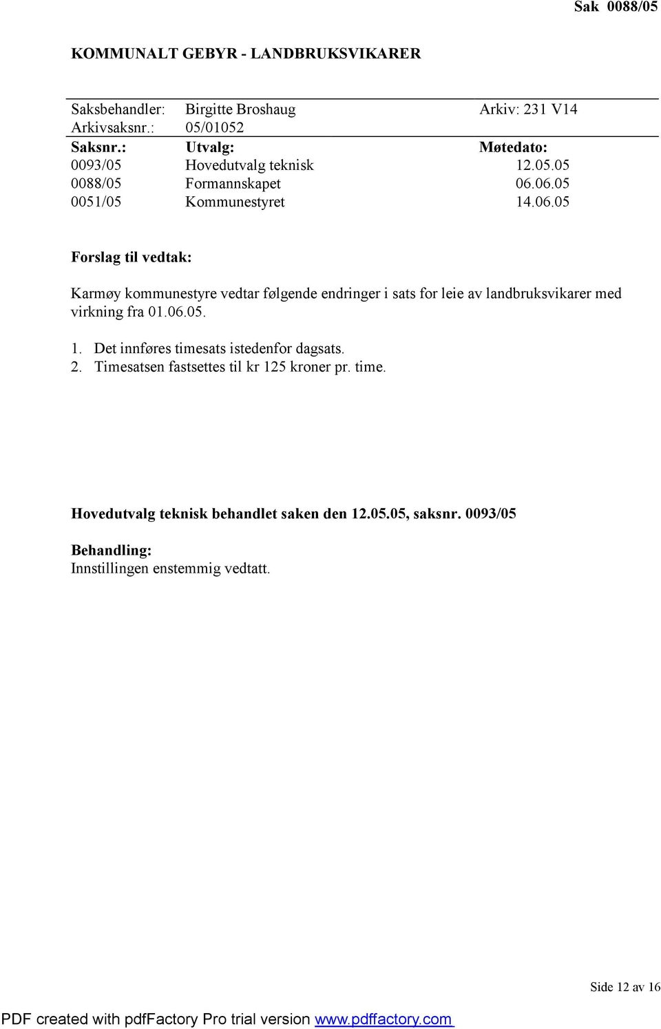 06.05 0051/05 Kommunestyret 14.06.05 Forslag til vedtak: Karmøy kommunestyre vedtar følgende endringer i sats for leie av landbruksvikarer med virkning fra 01.