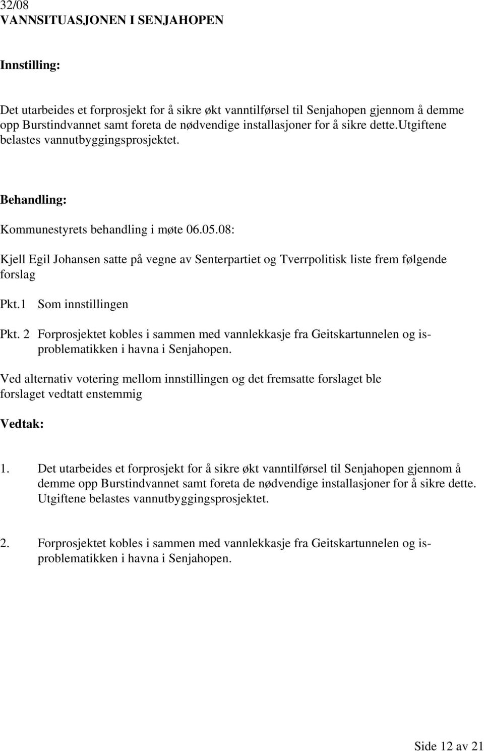 1 Som innstillingen Pkt. 2 Forprosjektet kobles i sammen med vannlekkasje fra Geitskartunnelen og isproblematikken i havna i Senjahopen.