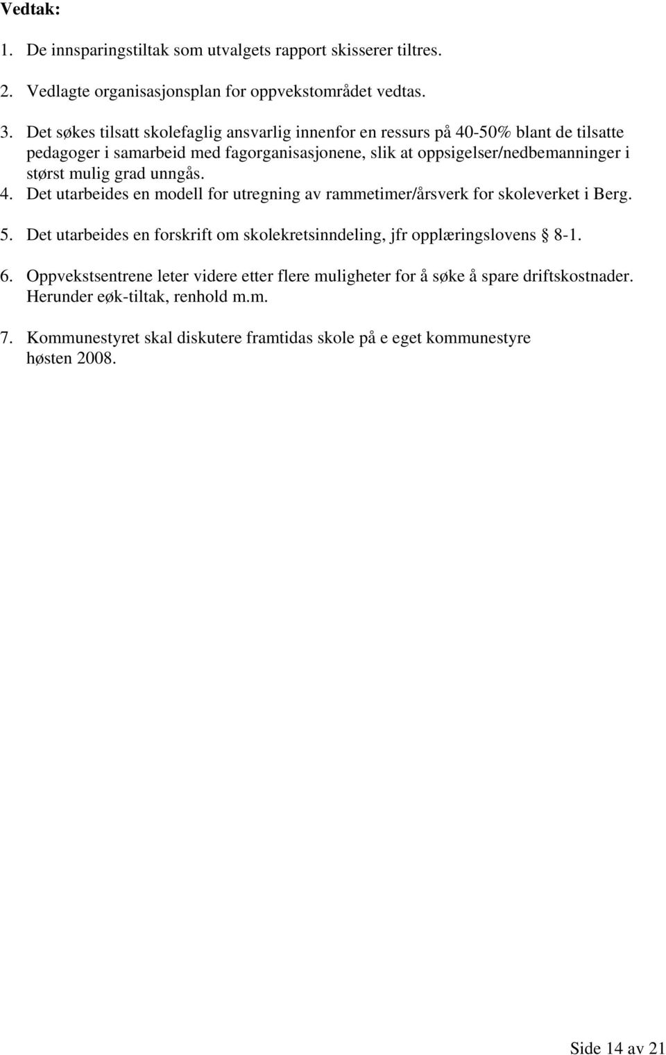 mulig grad unngås. 4. Det utarbeides en modell for utregning av rammetimer/årsverk for skoleverket i Berg. 5.