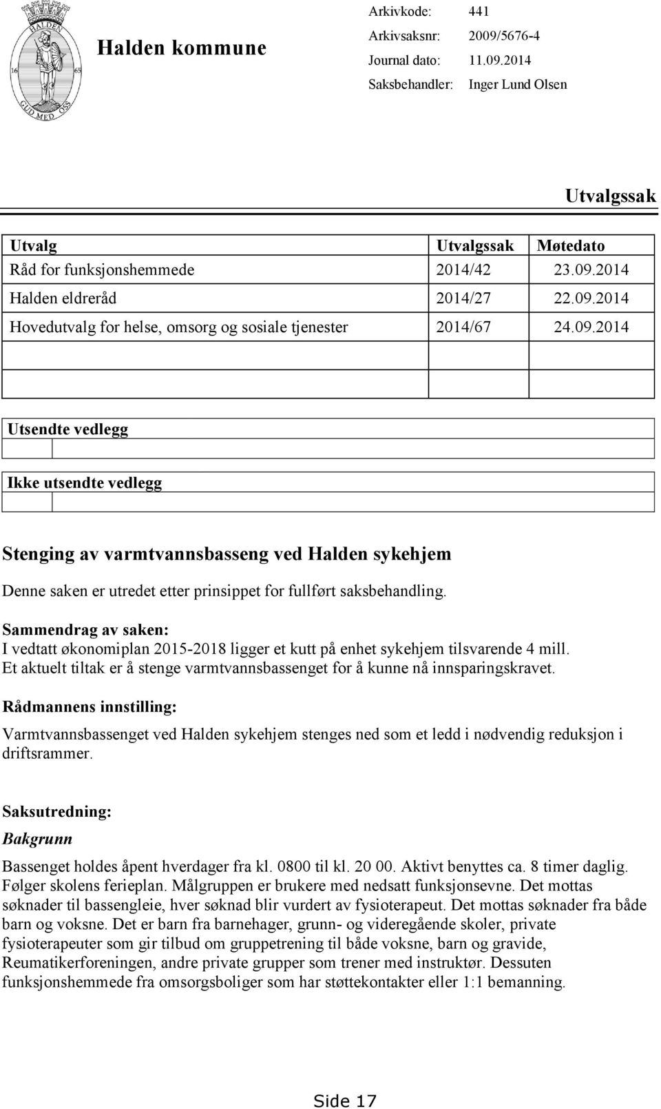 Sammendrag av saken: I vedtatt økonomiplan 2015-2018 ligger et kutt på enhet sykehjem tilsvarende 4 mill. Et aktuelt tiltak er å stenge varmtvannsbassenget for å kunne nå innsparingskravet.