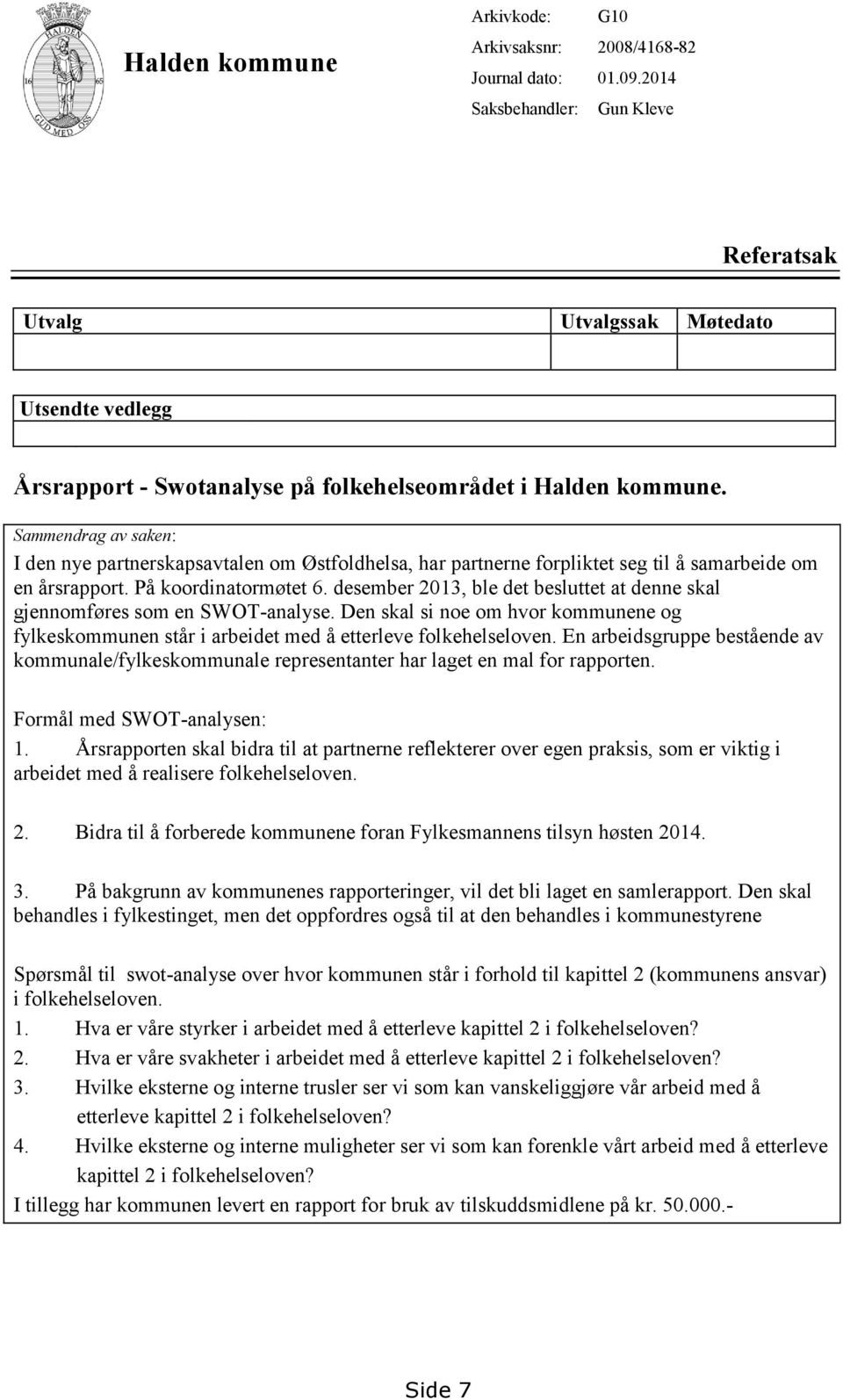 Sammendrag av saken: I den nye partnerskapsavtalen om Østfoldhelsa, har partnerne forpliktet seg til å samarbeide om en årsrapport. På koordinatormøtet 6.