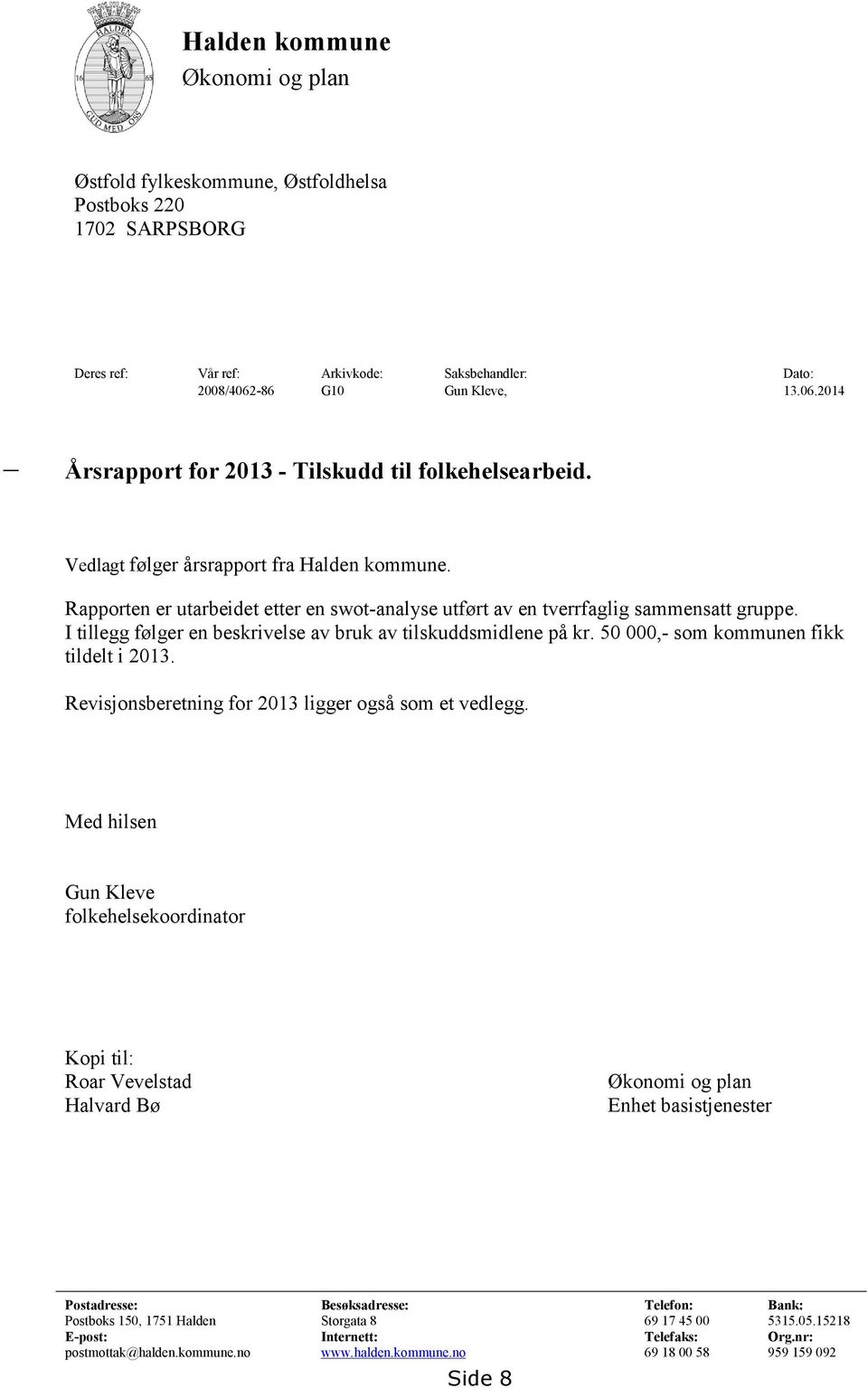 Rapporten er utarbeidet etter en swot-analyse utført av en tverrfaglig sammensatt gruppe. I tillegg følger en beskrivelse av bruk av tilskuddsmidlene på kr. 50 000,- som kommunen fikk tildelt i 2013.