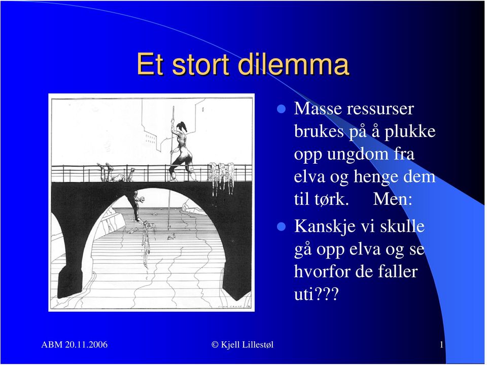 Men: Kanskje vi skulle gå opp elva og se hvorfor