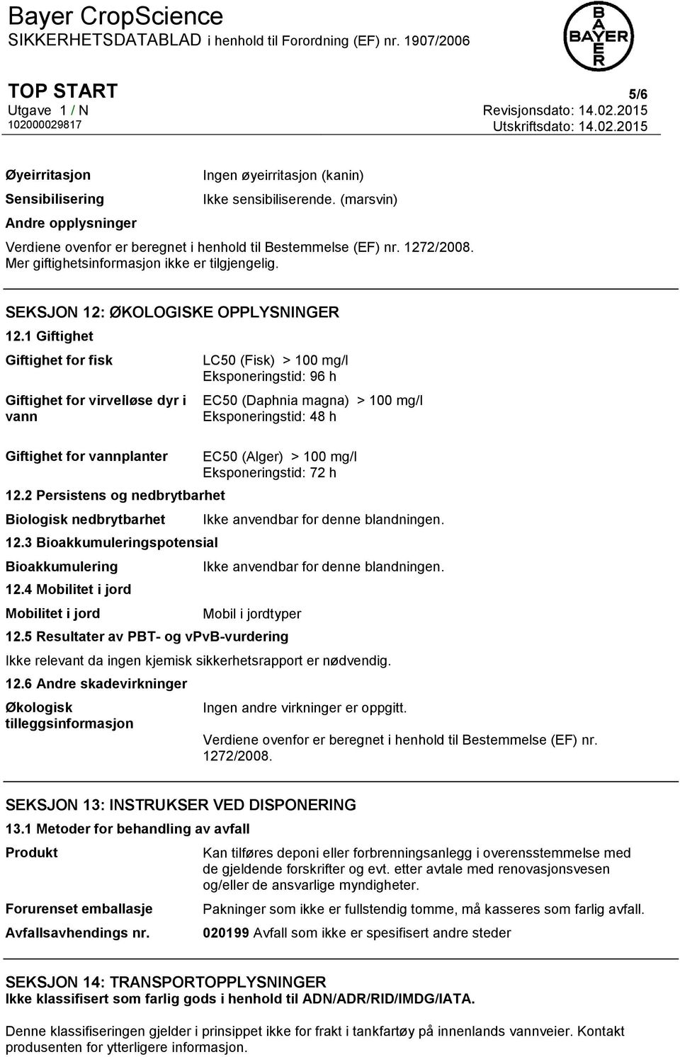 2 Persistens og nedbrytbarhet Biologisk nedbrytbarhet 12.3 Bioakkumuleringspotensial Bioakkumulering 12.