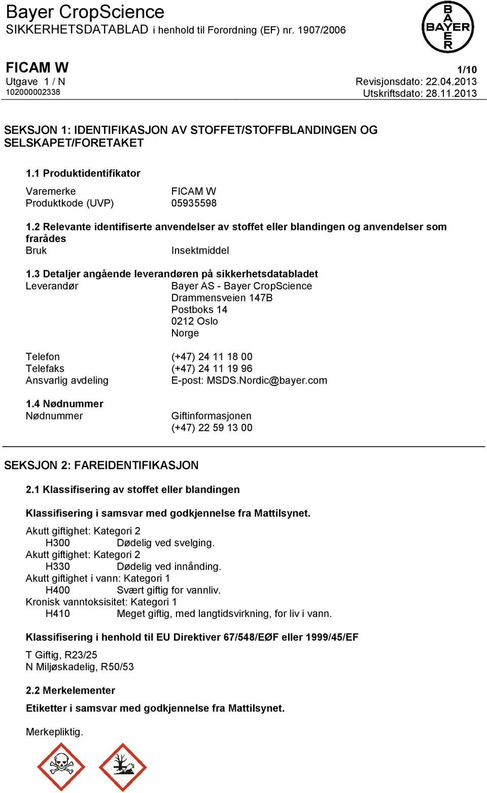 3 Detaljer angående leverandøren på sikkerhetsdatabladet Leverandør Bayer AS - Bayer CropScience Drammensveien 147B Postboks 14 0212 Oslo Norge Telefon (+47) 24 11 18 00 Telefaks (+47) 24 11 19 96