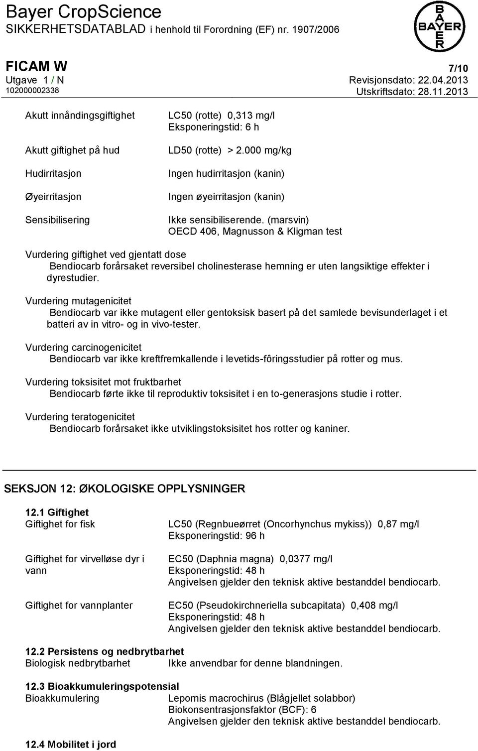 (marsvin) OECD 406, Magnusson & Kligman test Vurdering giftighet ved gjentatt dose Bendiocarb forårsaket reversibel cholinesterase hemning er uten langsiktige effekter i dyrestudier.