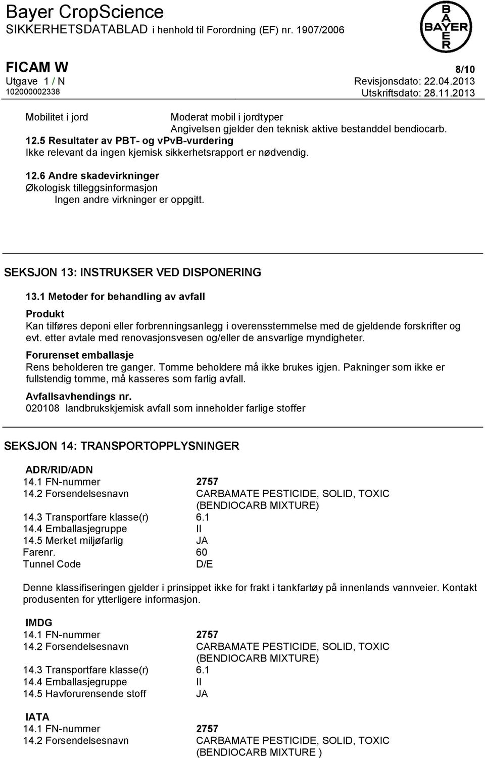 SEKSJON 13: INSTRUKSER VED DISPONERING 13.1 Metoder for behandling av avfall Produkt Kan tilføres deponi eller forbrenningsanlegg i overensstemmelse med de gjeldende forskrifter og evt.