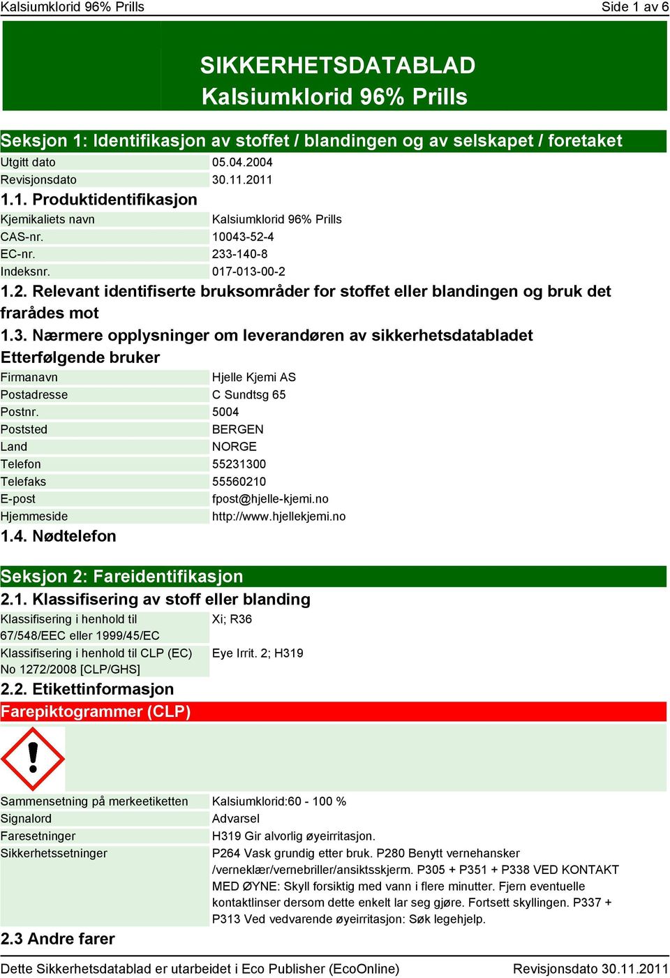 3. Nærmere opplysninger om leverandøren av sikkerhetsdatabladet Etterfølgende bruker Firmanavn Hjelle Kjemi AS Postadresse C Sundtsg 65 Postnr.