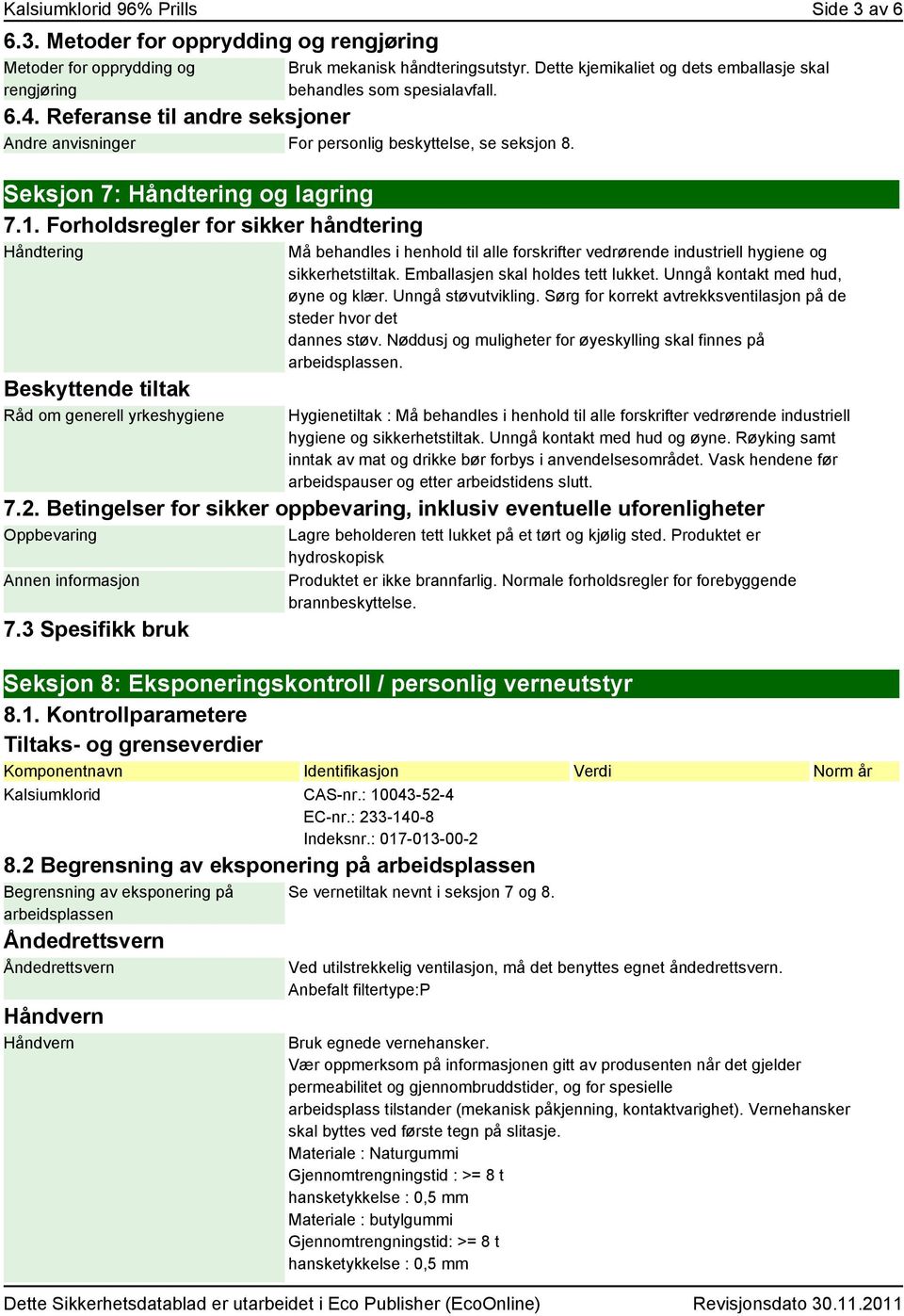 1. Forholdsregler for sikker håndtering Håndtering Beskyttende tiltak Råd om generell yrkeshygiene Må behandles i henhold til alle forskrifter vedrørende industriell hygiene og sikkerhetstiltak.