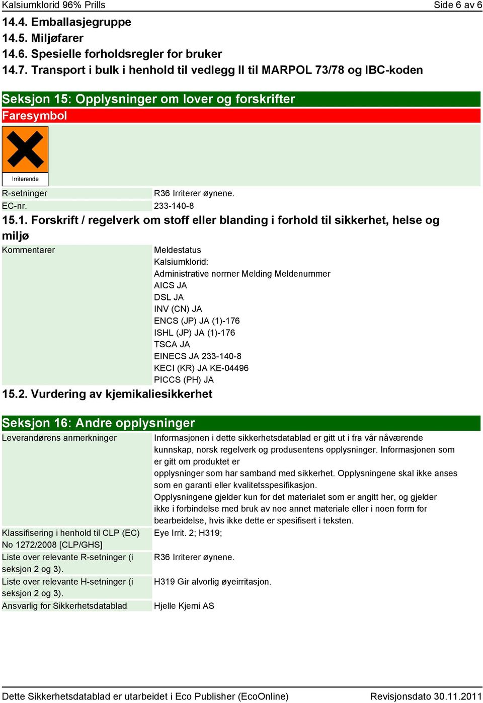 2. Vurdering av kjemikaliesikkerhet Seksjon 16: Andre opplysninger Leverandørens anmerkninger Klassifisering i henhold til CLP (EC) No 1272/2008 [CLP/GHS] Liste over relevante R-setninger (i seksjon