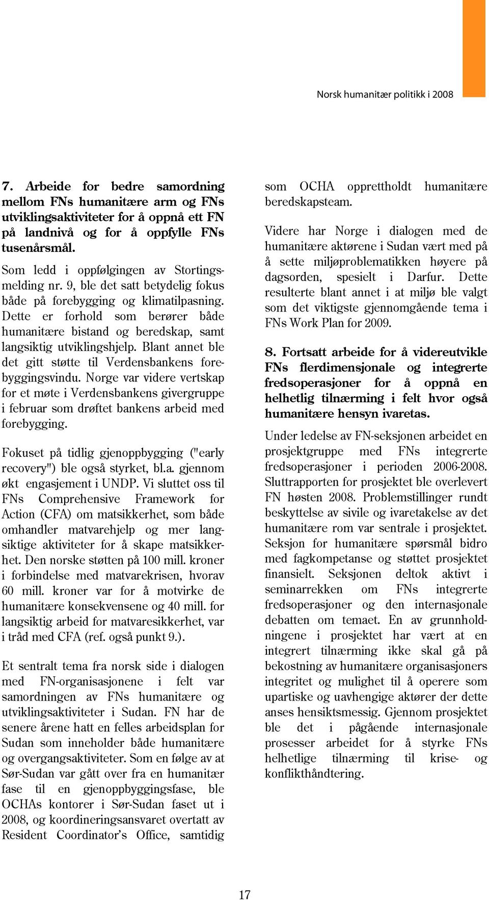 Dette er forhold som berører både humanitære bistand og beredskap, samt langsiktig utviklingshjelp. Blant annet ble det gitt støtte til Verdensbankens forebyggingsvindu.