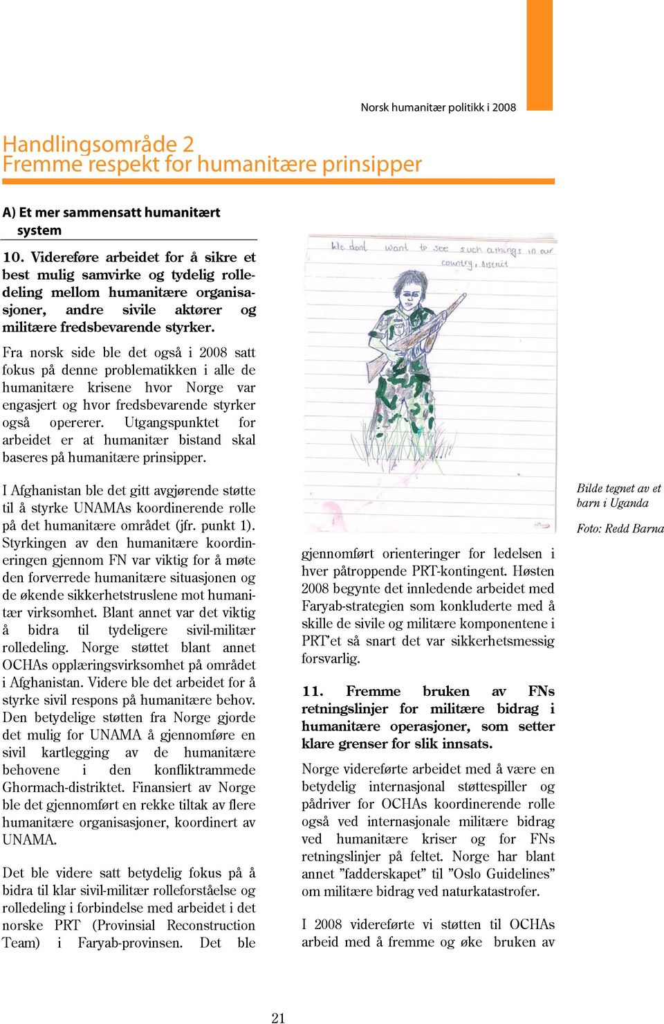 Fra norsk side ble det også i 2008 satt fokus på denne problematikken i alle de humanitære krisene hvor Norge var engasjert og hvor fredsbevarende styrker også opererer.