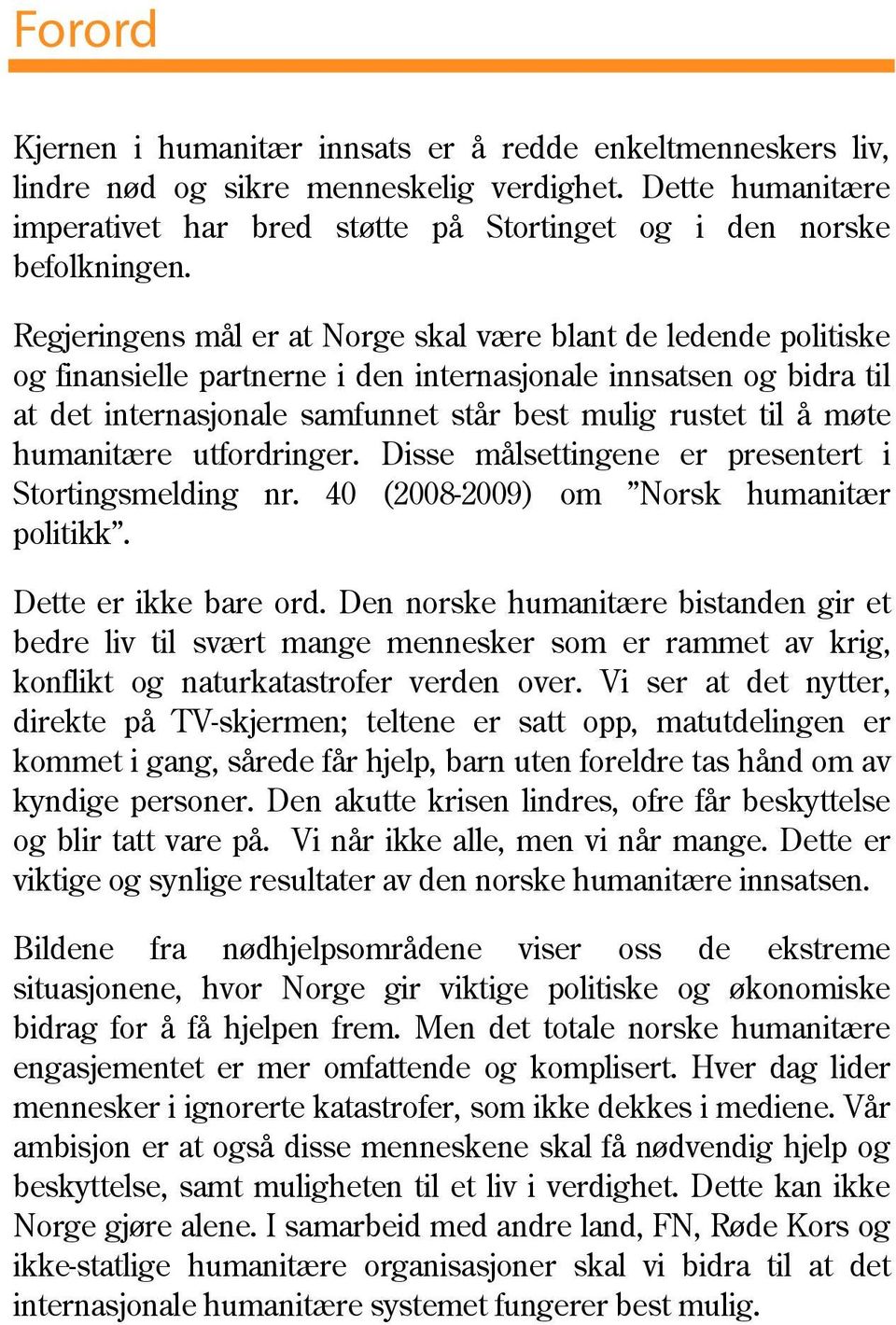 møte humanitære utfordringer. Disse målsettingene er presentert i Stortingsmelding nr. 40 (2008-2009) om Norsk humanitær politikk. Dette er ikke bare ord.