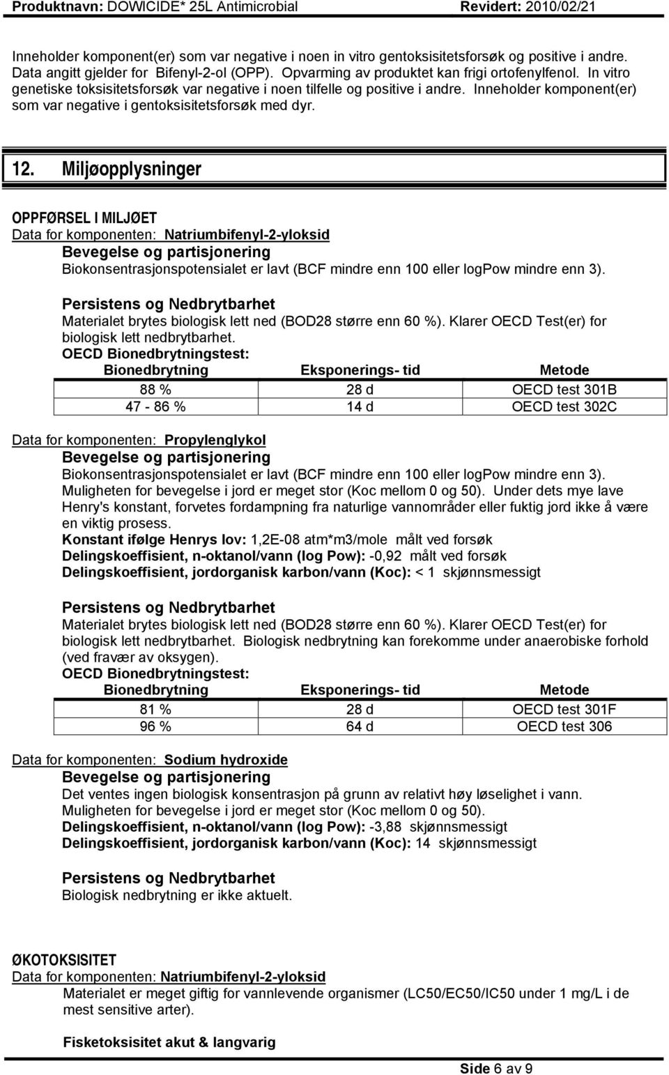 Miljøopplysninger OPPFØRSEL I MILJØET Data for komponenten: Natriumbifenyl-2-yloksid Bevegelse og partisjonering Biokonsentrasjonspotensialet er lavt (BCF mindre enn 100 eller logpow mindre enn 3).