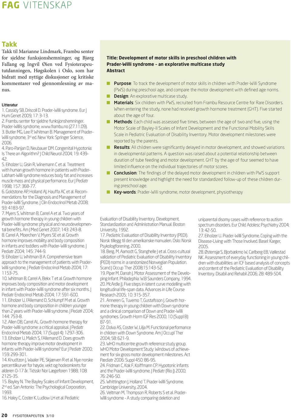 Prader-Willis syndrome, www.frambu.no (27.11.09). 3. Butler MG, Lee P, Whitman B. Management of Prader- Willi syndrome, 3 rd ed. New York: Springer Science, 2006. 4. Paro-Panjan D, Neubauer DM.