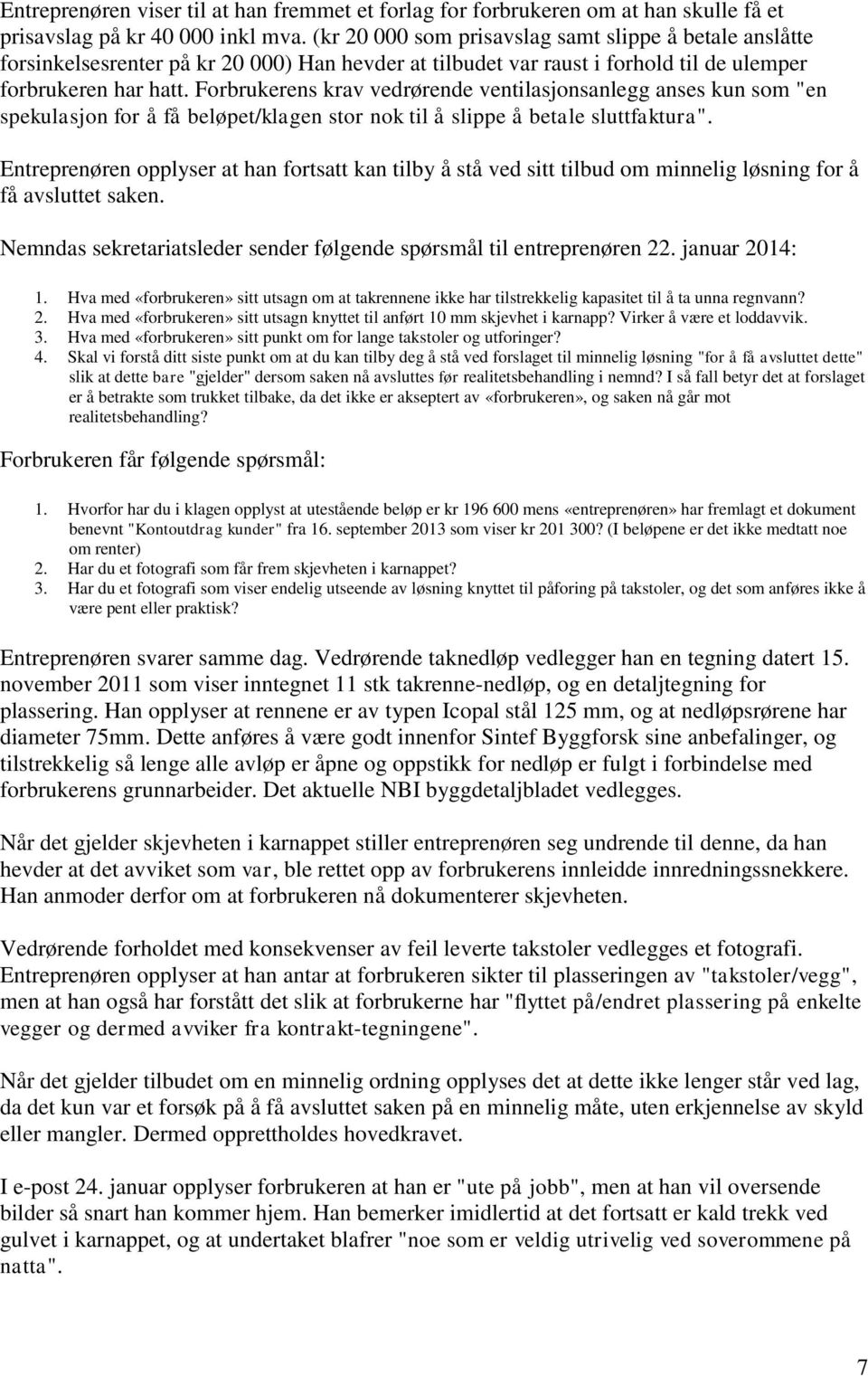 Forbrukerens krav vedrørende ventilasjonsanlegg anses kun som "en spekulasjon for å få beløpet/klagen stor nok til å slippe å betale sluttfaktura".