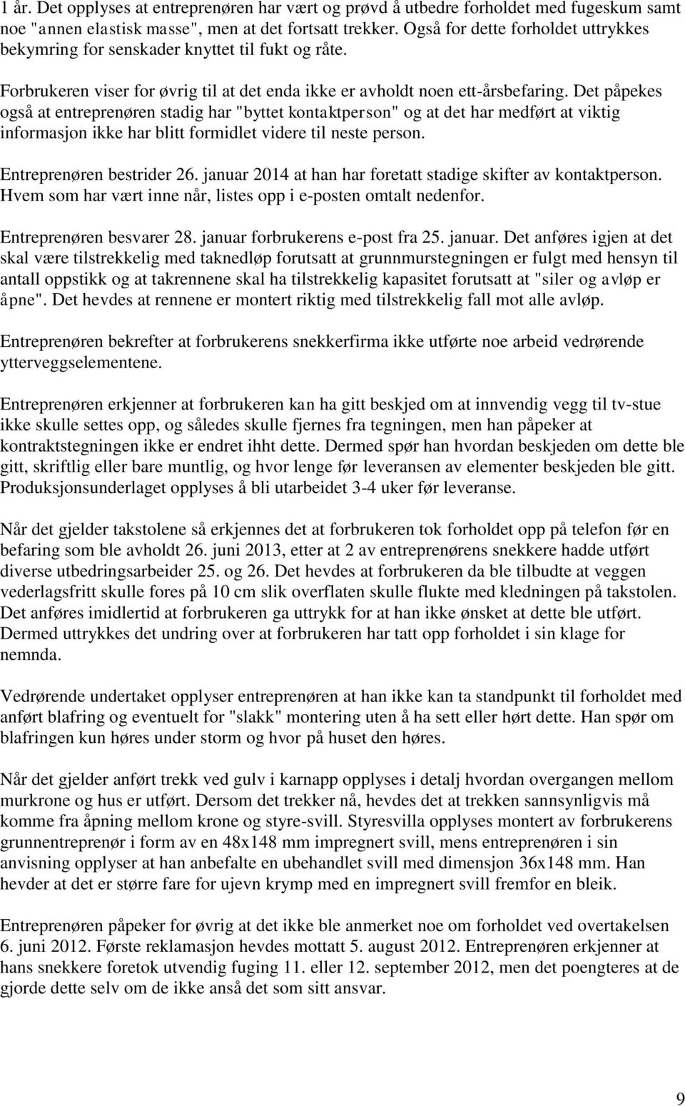 Det påpekes også at entreprenøren stadig har "byttet kontaktperson" og at det har medført at viktig informasjon ikke har blitt formidlet videre til neste person. Entreprenøren bestrider 26.